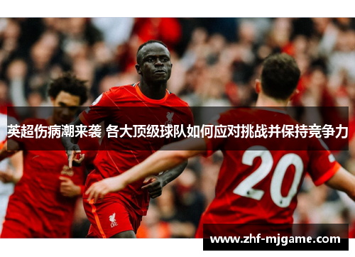 英超伤病潮来袭 各大顶级球队如何应对挑战并保持竞争力