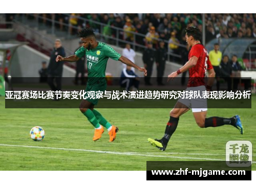 亚冠赛场比赛节奏变化观察与战术演进趋势研究对球队表现影响分析