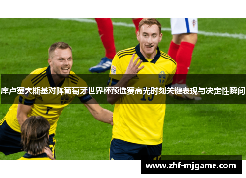 库卢塞夫斯基对阵葡萄牙世界杯预选赛高光时刻关键表现与决定性瞬间