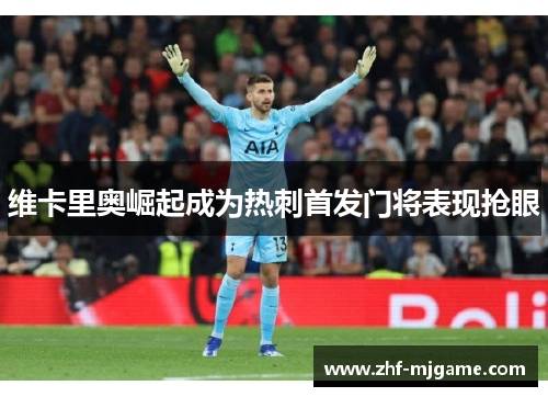 维卡里奥崛起成为热刺首发门将表现抢眼