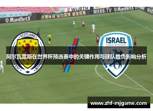 阿尔瓦雷斯在世界杯预选赛中的关键作用与球队胜负影响分析